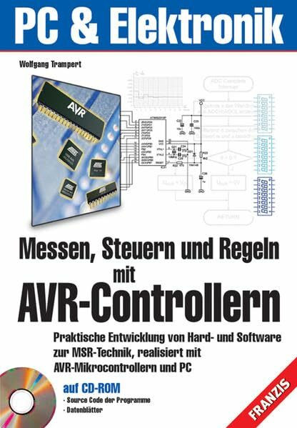 Messen, Steuern und Regeln mit AVR-Controllern: Praktische Entwicklung von Hard- und Software zur MSR-Technik realisiert mit AVR-Mikrocontrollern und PC (PC & Elektronik)