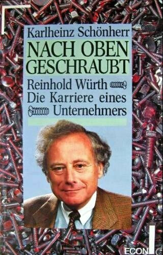 Nach oben geschraubt. Reinhold Würth, die Karriere eines Unternehmers