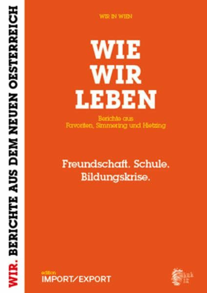 WIE WIR LEBEN. Berichte aus Favoriten, Simmering und Hietzing.: Freundschaft. Schule. Bildungskrise (WIR. BERICHTE AUS DEM NEUEN OE)
