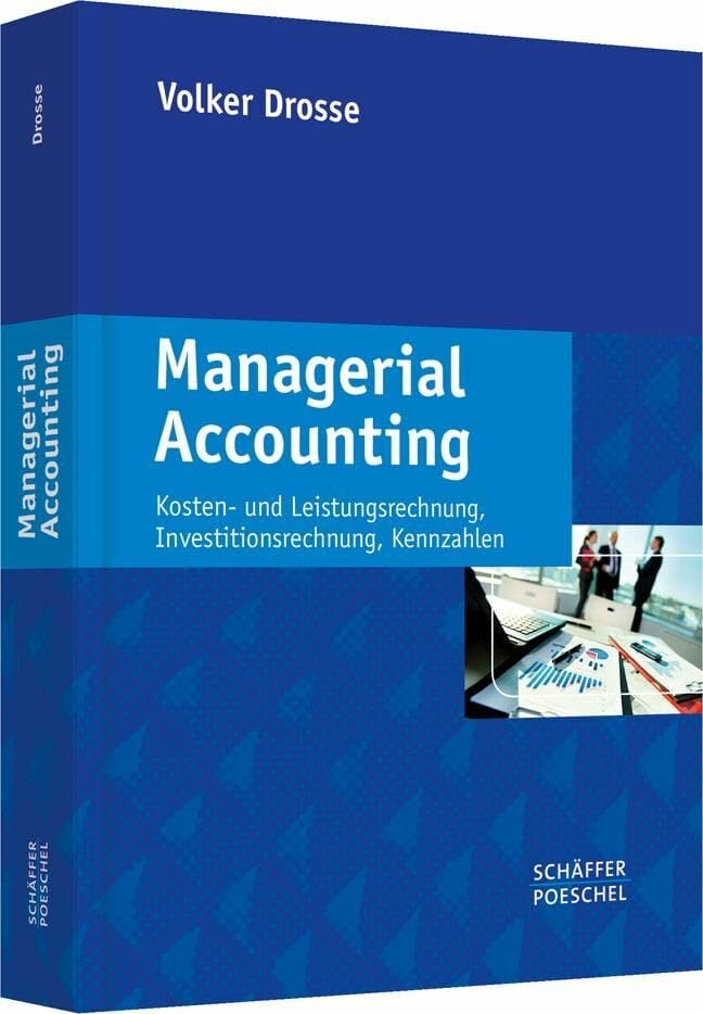 Managerial Accounting: Kosten- und Leistungsrechnung, Investitionsrechnung, Kennzahlen Managerial Accounting: Kosten- und Leistungsrechnung, Investitionsrechnung, Kennzahlen