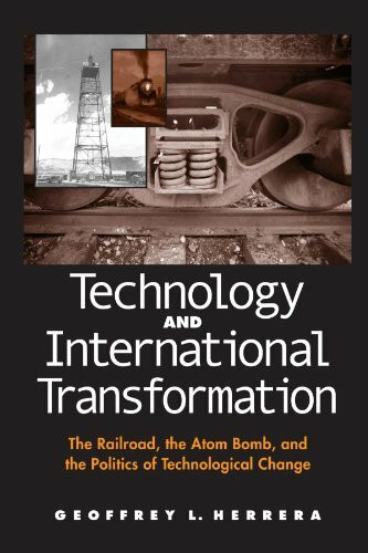 Technology and International Transformation: The Railroad, the Atom Bomb, and the Politics of Technological Change (Suny Series in Global Politics) (Suny Global Politics)