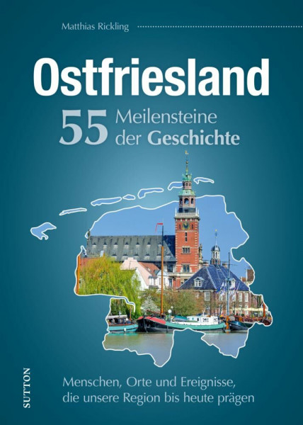 Regionalgeschichte – Ostfriesland. 55 Meilensteine der Geschichte: Historische Fotos der Höhe- und Wendepunkte deutscher Zeitgeschichte.