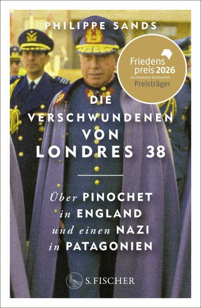 Die Verschwundenen von Londres 38: Über Pinochet in England und einen Nazi in Patagonien | Ausgezeichnet mit dem Friedenspreis des Deutschen Buchhandels