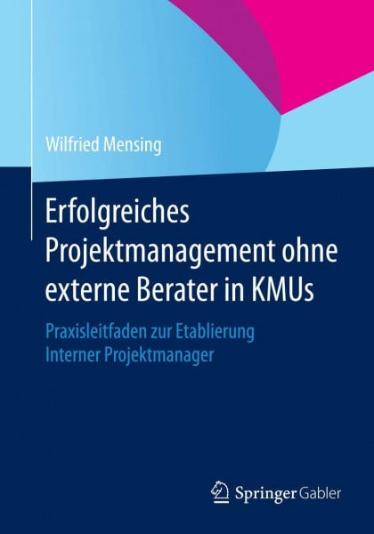 Erfolgreiches Projektmanagement ohne externe Berater in KMUs: Praxisleitfaden zur Etablierung Interner Projektmanager