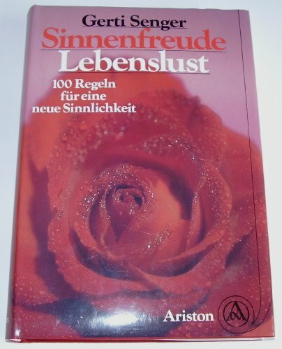 Sinnenfreude, Lebenslust. 100 Regeln für eine neue Sinnlichkeit