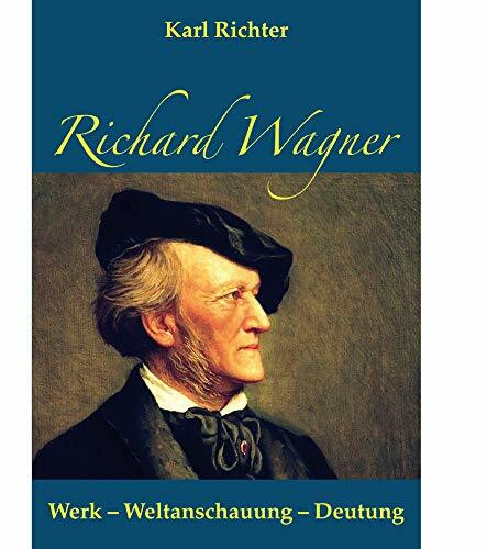Richard Wagner: Werk - Weltanschauung - Deutung