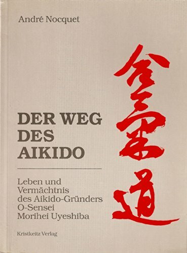 Der Weg des Aikido - Leben und Vermächtnis des Aikido-Gründers O-Sensei Morihei Uyeshiba