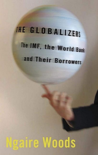 The Globalizers: The Imf, the World Bank, and Their Borrowers