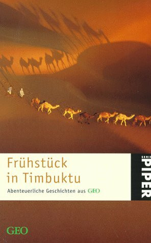Frühstück in Timbuktu. Abenteuerliche Geschichten aus GEO: Eine GEO-Buch (Piper Taschenbuch)