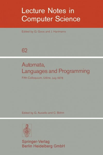 Automata, Languages and Programming: Fifth Colloquium, Udine, Italy, July 17 - 21, 1978. Proceedings (Lecture Notes in Computer Science, 62, Band 62)