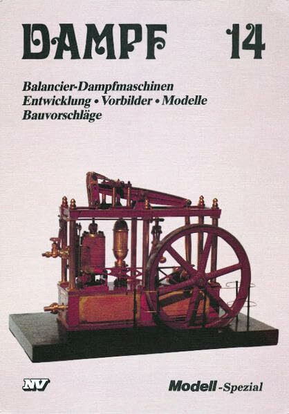Dampf-Reihe / Dampf 14: Balancier-Dampfmaschinen. Entwicklung • Vorbilder • Modelle • Bauvorschläge (Dampf-Spezial)
