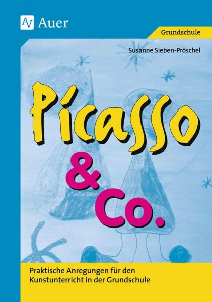 Picasso & Co, Bd.1: Praktische Anregungen für den Kunstunterricht in der Grundschule (1. bis 4. Klasse)