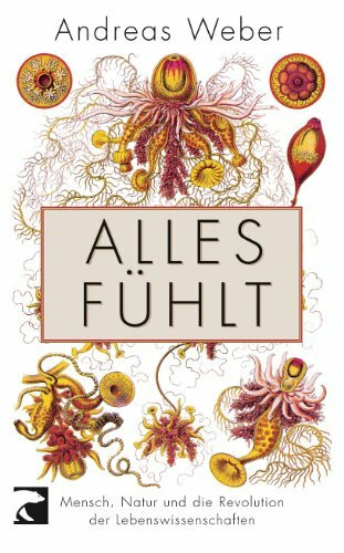 Alles fühlt: Mensch, Natur und die Revolution der Lebenswissenschaften