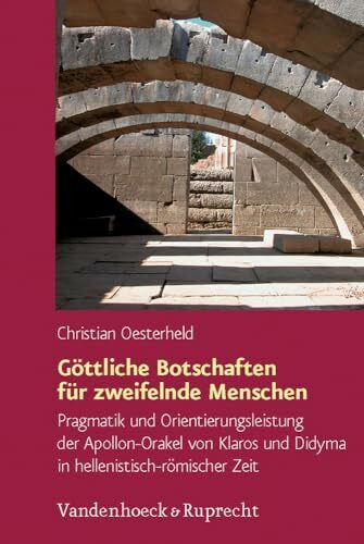 Göttliche Botschaften für zweifelnde Menschen: Pragmatik und Orientierungsleistung der Apollon-Orakel von Klaros und Didyma in hellenistisch-römischer ... zur Antike und zu ihrem Nachleben, Band 174)