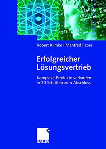 Erfolgreicher Lösungsvertrieb: Komplexe Produkte verkaufen: in 30 Schritten zum Abschluss