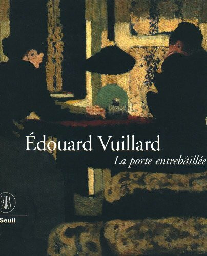 Edouard Vuillard: La Porte Entrebaillee [Catalogue to the exhibition at Saint-Tropez and Lausanne 2000-2001]