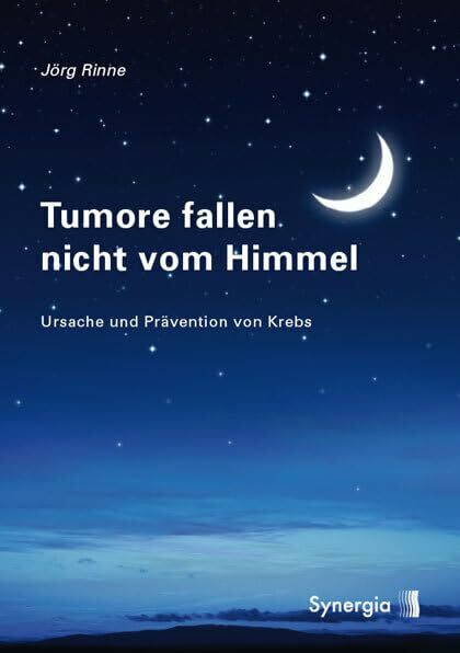 Tumore fallen nicht vom Himmel: Entstehung und Prävention von Krebs: Ursache und Prävention von Krebs