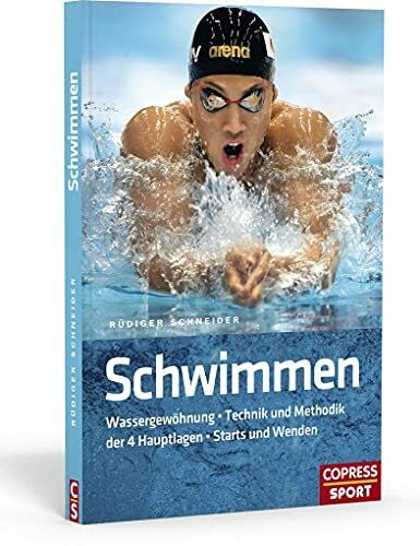 Schwimmen: Wassergewöhnung * Technik und Methodik der 4 Hauptlagen * Starts und Wenden