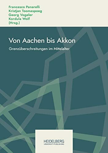 Von Aachen bis Akkon: Grenzüberschreitungen im Mittelalter. Festschrift für Hubert Houben zum 70. Geburtstag (Online-Schriften des DHI Rom. Neue Reihe ... online del DHI Roma. Nuova serie.)