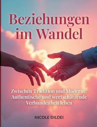 Beziehungen im Wandel: Zwischen Tradition und Moderne: Beziehungen neu denken
