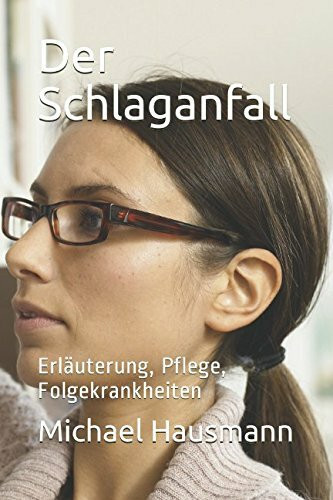 Der Schlaganfall: Erläuterung, Pflege, Folgekrankheiten