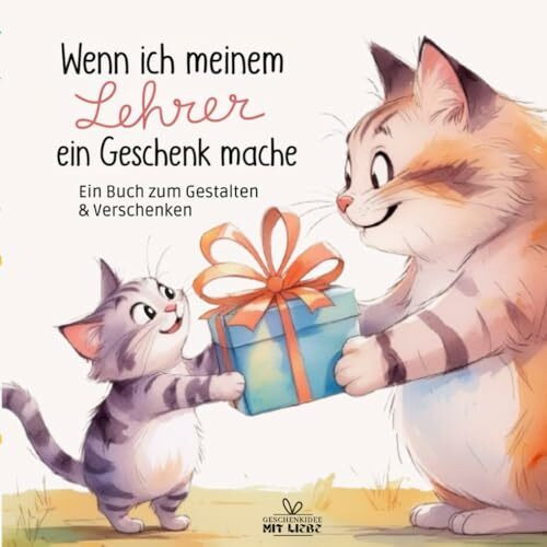 Wenn ich meinem Lehrer ein Geschenk mache: Ein kreatives Mitmachbuch zum Gestalten, Verschenken und Danke sagen | für Kinder ab 7 Jahren | besonderes Lehrergeschenk
