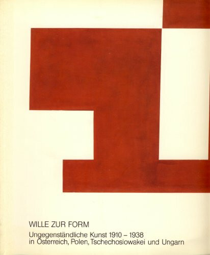 Wille zur Form: Ungegenständliche Kunst 1910-1938 in Österreich, Polen, Tschechoslowakei und Ungarn