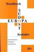 Handbuch Südosteuropa-Kontakte: Institutionen, Projekte, Initiativen in Deutschland und Österreich, in Albanien, Bosnien und Herzegowina, Bulgarien, Kroatien, Makedonien, Serbien und Montenegro