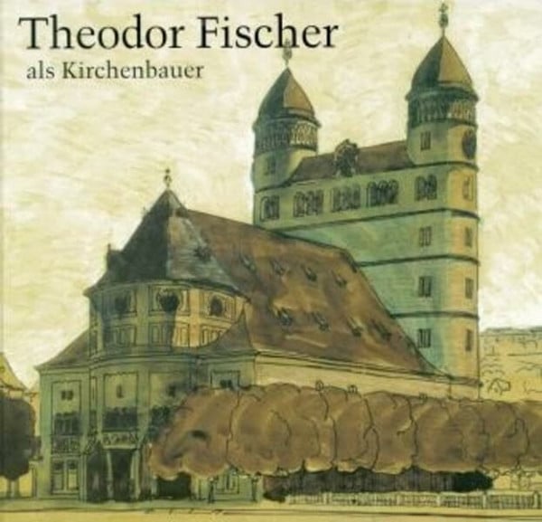 Theodor Fischer als Kirchenbauer: Katalog zur Ausstellung in Stuttgart und Jena: Katalog zur Ausstellung in der Stuttgarter Erlöserkirche (5. November ... Beitr. v. Peter Poscharsky u. Regina Stephan