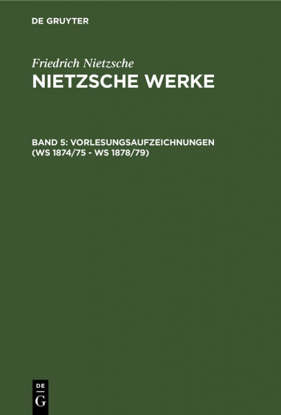 Werke, Kritische Gesamtausgabe, Abt.2, Bd.5, Vorlesungsaufzeichnungen (WS 1874/75 - WS 1878/79): Bearb. v. Fritz Bornmann u. Mario Carpitella (Nietzsche Werke, Band 2)
