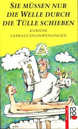Sie müssen nur die Welle durch die Tülle schieben: Kuriose Gebrauchsanweisungen. (rororo tomate) (rororo: Rowohlts Rotations Romane)