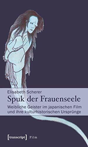 Spuk der Frauenseele: Weibliche Geister im japanischen Film und ihre kulturhistorischen Ursprünge