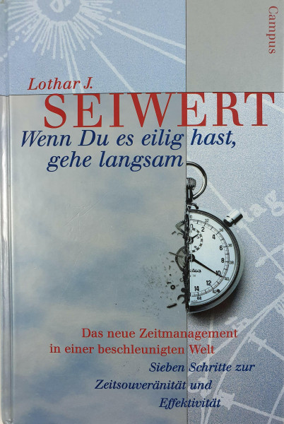 Wenn Du es eilig hast, gehe langsam. Das neue Zeitmanagement in einer beschleunigten Welt. Sieben Schritte zur Zeitsouveränität und Effektivität
