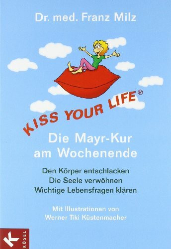 KISS YOUR LIFE® - Die Mayr-Kur am Wochenende: Den Körper entschlacken - Die Seele verwöhnen - Wichtige Lebensfragen klären - Mit Illustrationen von Werner Tiki Küstenmacher