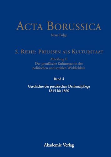 Geschichte der preussischen Denkmalpflege 1815 bis 1860 (Acta Borussica - Neue Folge, Band 4)