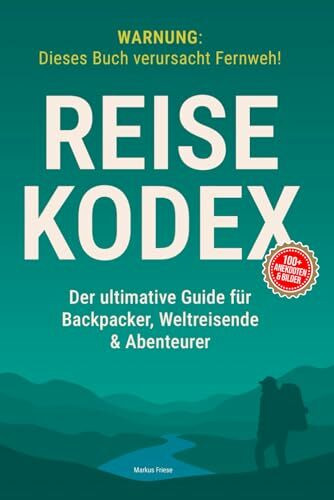 Reise-Kodex: Der ultimative Guide für Backpacker, Weltreisende & Abenteurer: Günstig reisen, besser planen & mehr erleben – Mit erprobten Tipps zu ... Unterkünften, Sicherheit und Transport