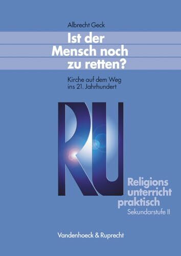 Religionsunterricht praktisch: Ist der Mensch noch zu retten?: Kirche auf dem Weg ins 21. Jahrhundert (Clara)