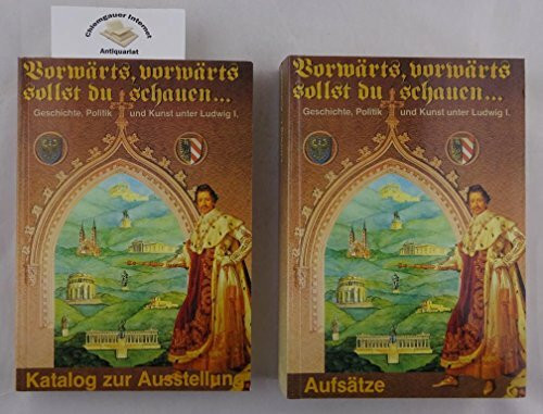 Vorwärts, vorwärts sollst du schauen .". Geschichte, Politik und Kunst unter Ludwig I. Band 9 Aufsätze