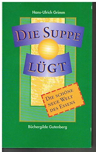 Die Suppe lügt : die schöne neue Welt des Essens.