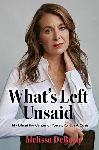 What's Left Unsaid: My Life at the Center of Power, Politics & Crisis