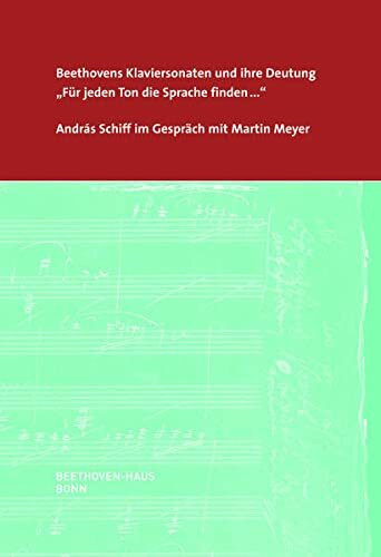 Beethovens Klaviersonaten und ihre Deutung. "Für jeden Ton die Sprache finden...": András Schiff im Gespräch mit Martin Meyer (Veröffentlichungen des Beethoven-Hauses Bonn - Für Kenner und Liebhaber)