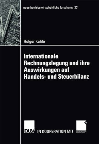 Internationale Rechnungslegung und ihre Auswirkungen auf Handels- und Steuerbilanz: Diss. (neue betriebswirtschaftliche forschung (nbf), 301, Band 301)