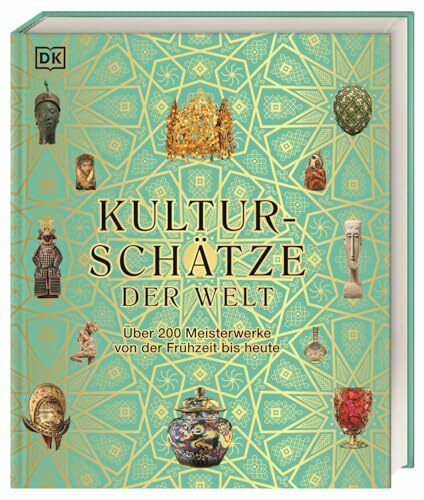 Kulturschätze der Welt: Über 200 Meisterwerke von der Frühzeit bis heute. Ein einzigartiges Museumserlebnis für die ganze Familie in Buchform