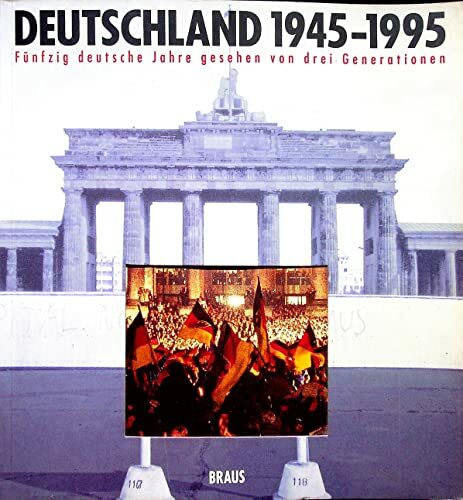 Deutschland 1945 - 1995. Fünfzig deutsche Jahre gesehen von drei Generationen