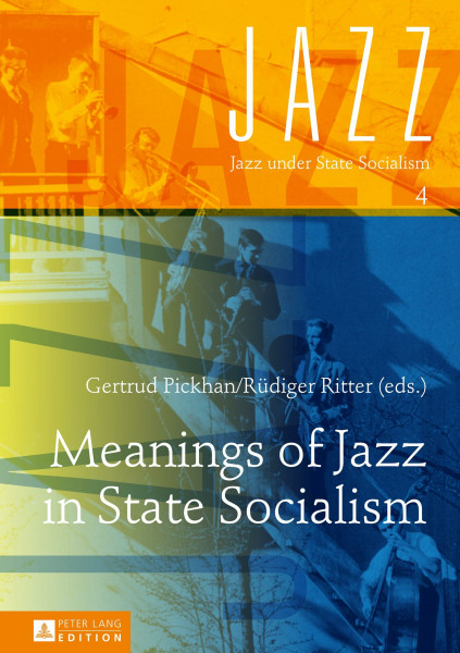 Meanings of Jazz in State Socialism (Jazz under State Socialism, Band 4)