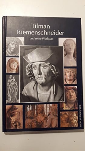 Tilman Riemenschneider und seine Werkstatt: Mit einem Katalog der allgemein als Arbeiten Riemenschneiders und seiner Werkstatt akzeptierten Werke (Die Blauen Bücher)