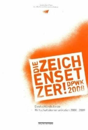 Wirtschaftskommunikation 2008-2009 - Die Zeichensetzer: Deutschlands beste Wirtschaftskommunikation