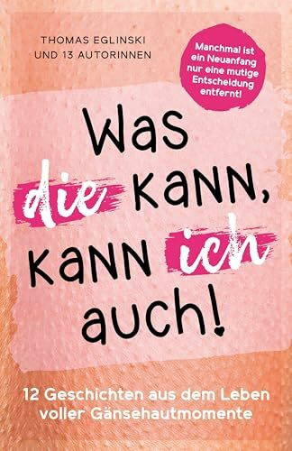 Was die kann, kann ich auch: 12 Geschichten aus dem Leben voller Gänsehautmomente