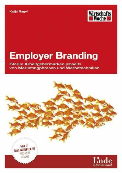 Employer Branding: Starke Arbeitgebermarken jenseits von Marketingphrasen und Werbetechniken. Mit 7 Fallbeispielen aus der Praxis (WirtschaftsWoche-Sachbuch)