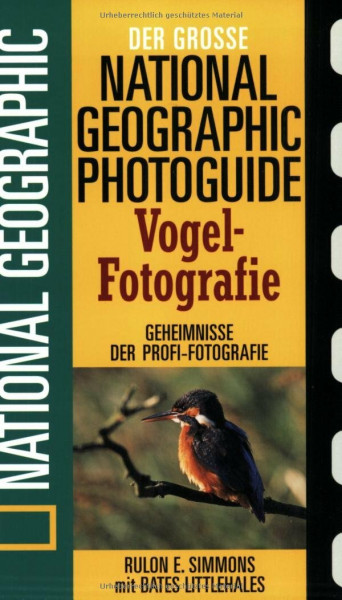 Der grosse National-geographic-Photoguide Vogel-Fotografie: Geheimnisse der Profi-Fotografie von National geographic (Der grosse Photoguide)